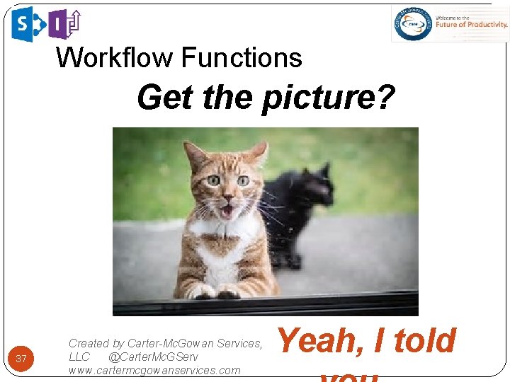 Workflow Functions Get the picture? 37 Created by Carter-Mc. Gowan Services, LLC @Carter. Mc.