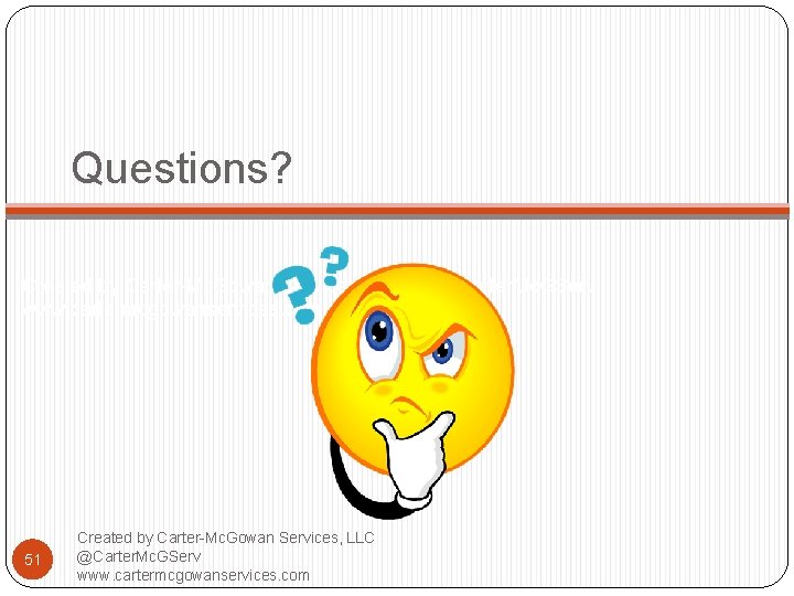 Questions? Created by Carter-Mc. Gowan Services, LLC @Carter. Mc. GServ www. cartermcgowanservices. com 51