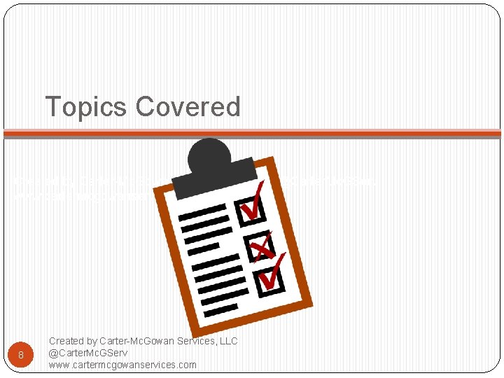 Topics Covered Created by Carter-Mc. Gowan Services, LLC @Carter. Mc. GServ www. cartermcgowanservices. com