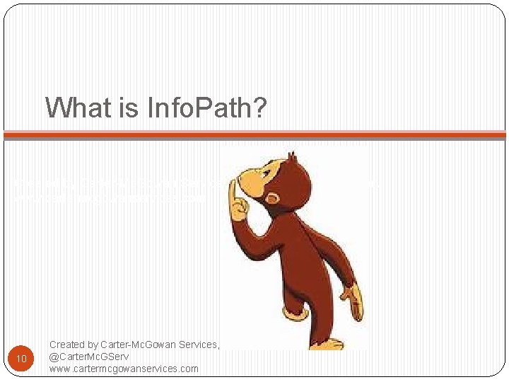 What is Info. Path? Created by Carter-Mc. Gowan Services, LLC @Carter. Mc. GServ www.