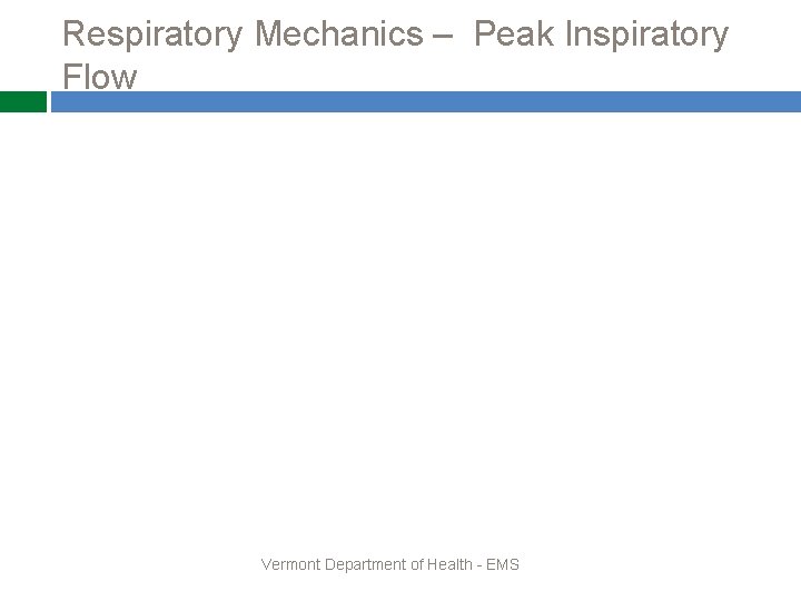 Respiratory Mechanics – Peak Inspiratory Flow Vermont Department of Health - EMS 