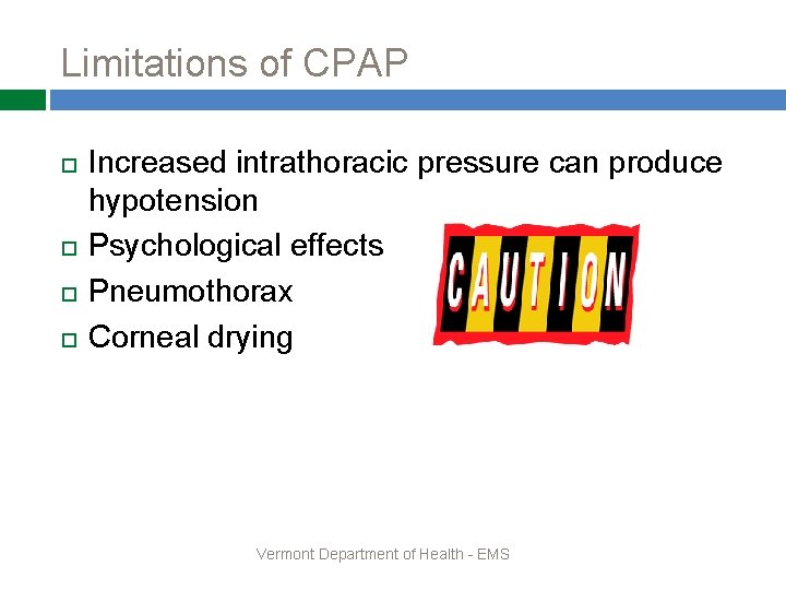 Limitations of CPAP Increased intrathoracic pressure can produce hypotension Psychological effects Pneumothorax Corneal drying