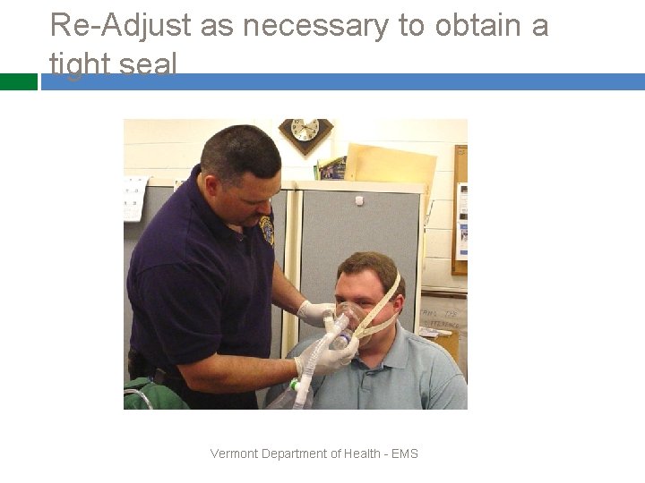 Re-Adjust as necessary to obtain a tight seal Vermont Department of Health - EMS