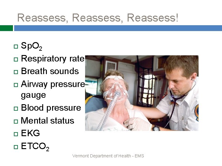 Reassess, Reassess! Sp. O 2 Respiratory rate Breath sounds Airway pressure gauge Blood pressure