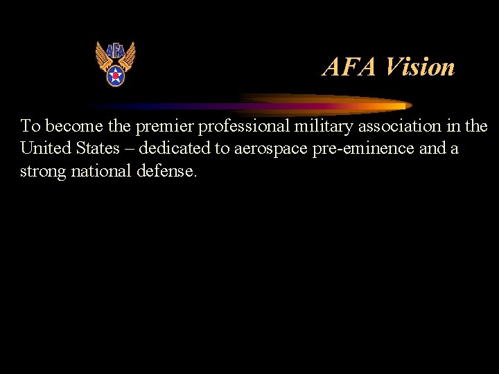 AFA Vision To become the premier professional military association in the United States –