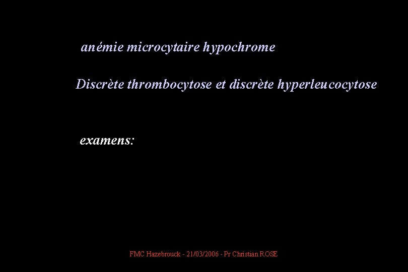  anémie microcytaire hypochrome Discrète thrombocytose et discrète hyperleucocytose examens: FMC Hazebrouck - 21/03/2006