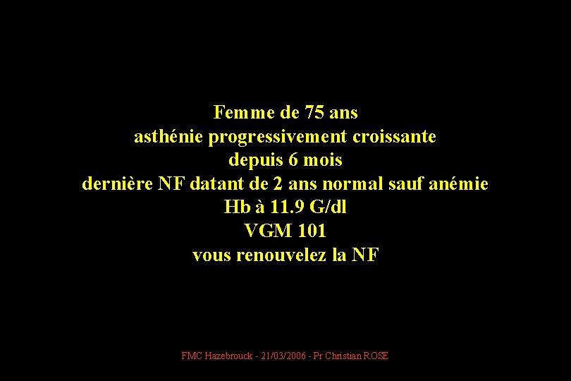 Femme de 75 ans asthénie progressivement croissante depuis 6 mois dernière NF datant de