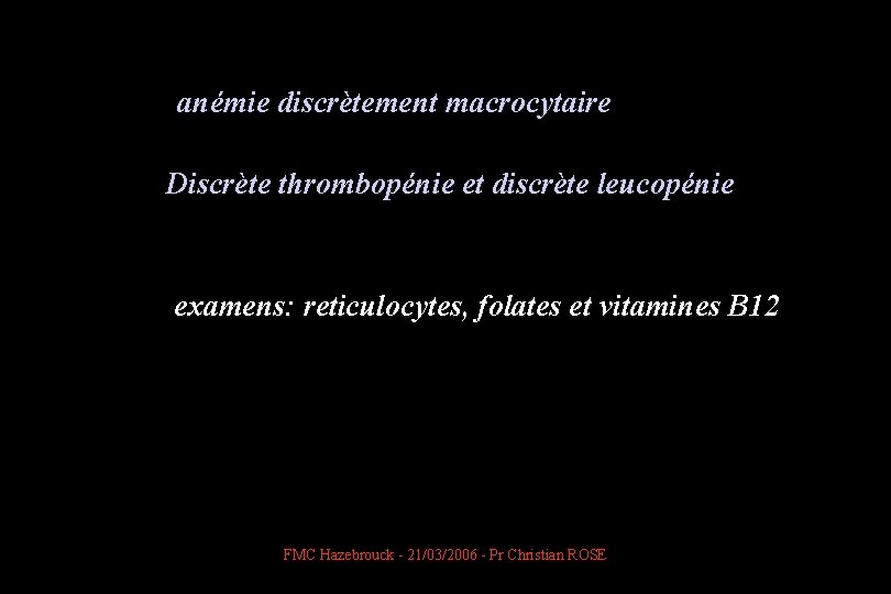  anémie discrètement macrocytaire Discrète thrombopénie et discrète leucopénie examens: reticulocytes, folates et vitamines