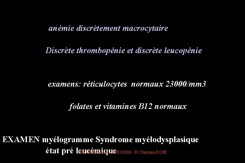  anémie discrètement macrocytaire Discrète thrombopénie et discrète leucopénie examens: réticulocytes normaux 23000/mm 3