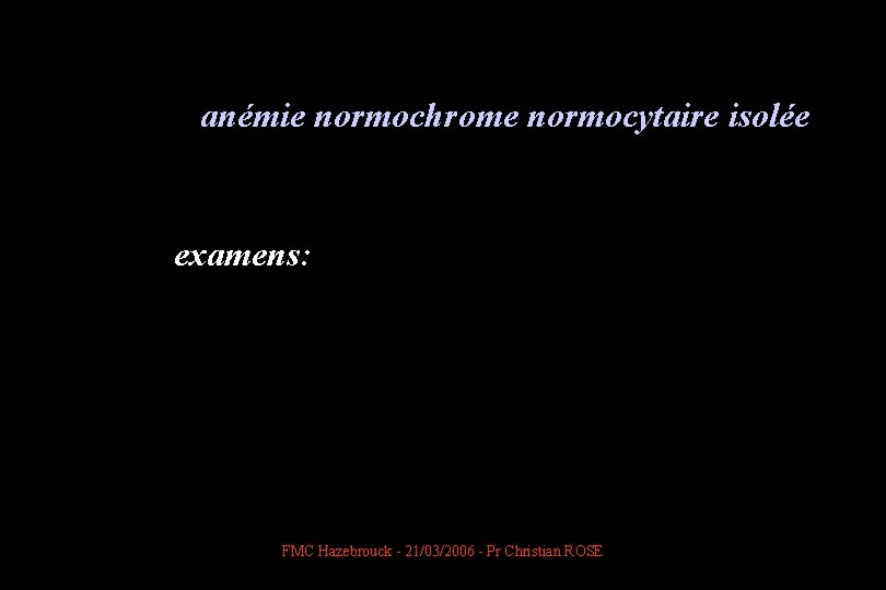  anémie normochrome normocytaire isolée examens: FMC Hazebrouck - 21/03/2006 - Pr Christian ROSE