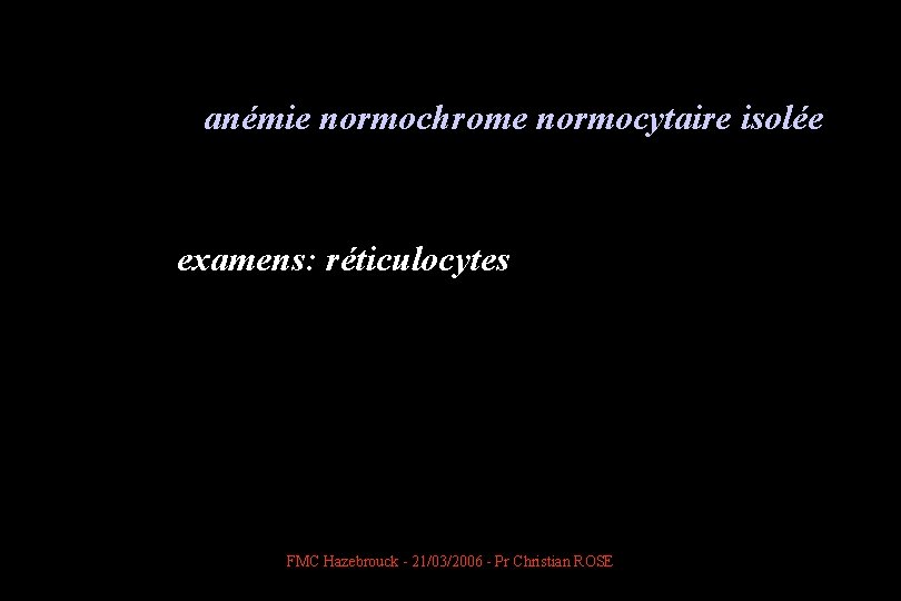  anémie normochrome normocytaire isolée examens: réticulocytes FMC Hazebrouck - 21/03/2006 - Pr Christian