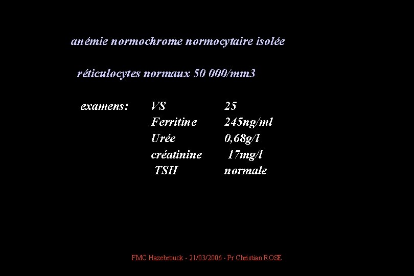  anémie normochrome normocytaire isolée réticulocytes normaux 50 000/mm 3 examens: VS Ferritine Urée