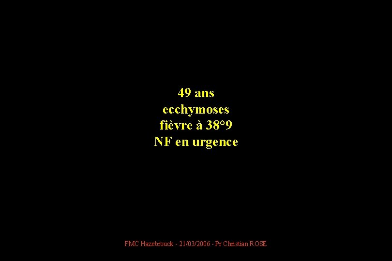 49 ans ecchymoses fièvre à 38° 9 NF en urgence FMC Hazebrouck - 21/03/2006