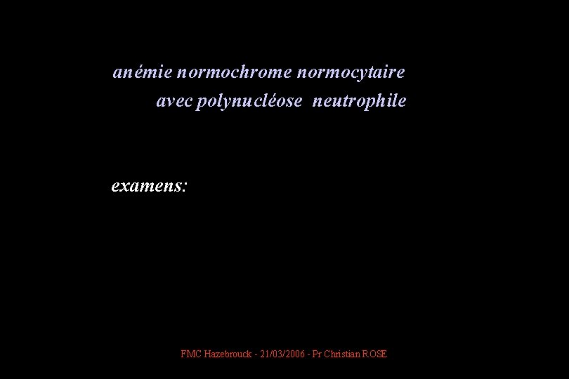  anémie normochrome normocytaire avec polynucléose neutrophile examens: FMC Hazebrouck - 21/03/2006 - Pr