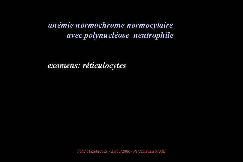  anémie normochrome normocytaire avec polynucléose neutrophile examens: réticulocytes FMC Hazebrouck - 21/03/2006 -