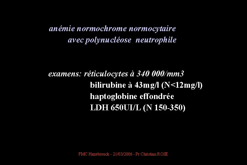  anémie normochrome normocytaire avec polynucléose neutrophile examens: réticulocytes à 340 000/mm 3 bilirubine