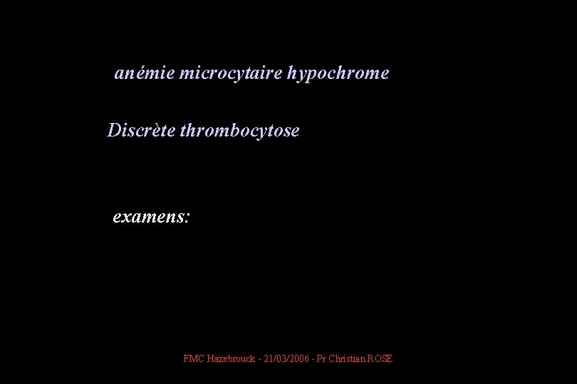  anémie microcytaire hypochrome Discrète thrombocytose examens: FMC Hazebrouck - 21/03/2006 - Pr Christian