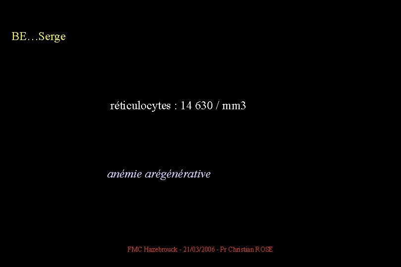 BE…Serge réticulocytes : 14 630 / mm 3 anémie arégénérative FMC Hazebrouck - 21/03/2006