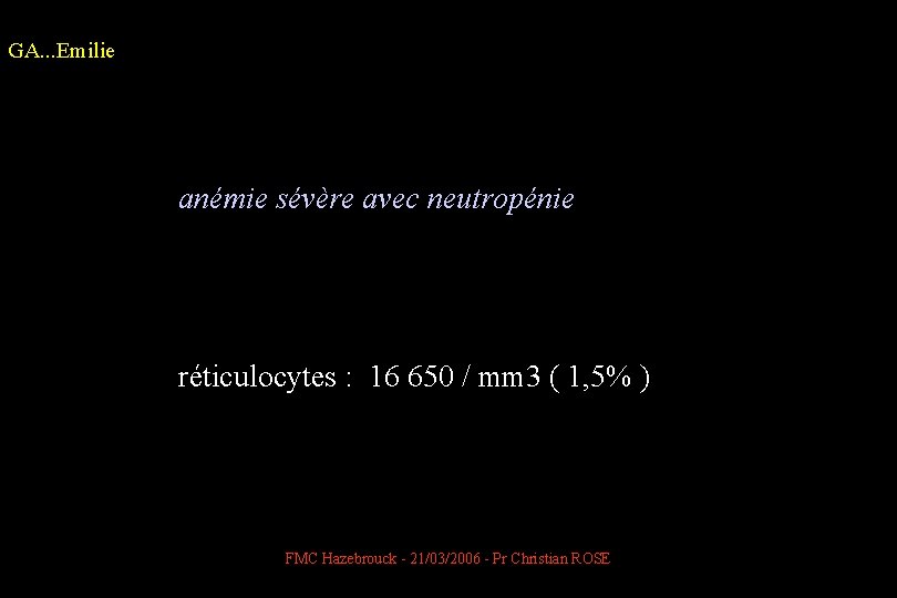 GA. . . Emilie anémie sévère avec neutropénie réticulocytes : 16 650 / mm