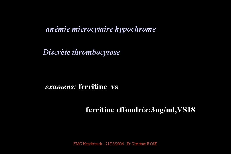  anémie microcytaire hypochrome Discrète thrombocytose examens: ferritine vs ferritine effondrée: 3 ng/ml, VS