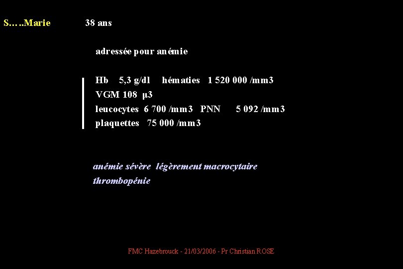 S…. . Marie 38 ans adressée pour anémie Hb 5, 3 g/dl hématies 1