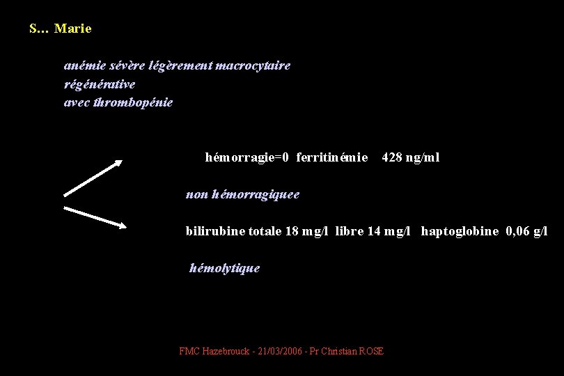  S… Marie anémie sévère légèrement macrocytaire régénérative avec thrombopénie hémorragie=0 ferritinémie 428 ng/ml