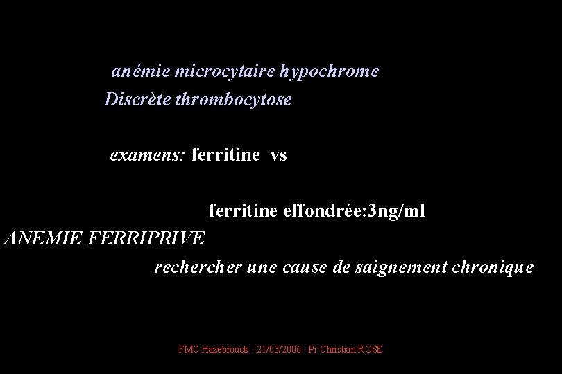  anémie microcytaire hypochrome Discrète thrombocytose examens: ferritine vs ferritine effondrée: 3 ng/ml ANEMIE
