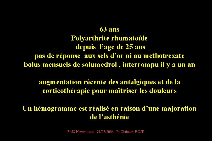 63 ans Polyarthrite rhumatoïde depuis l’age de 25 ans pas de réponse aux sels