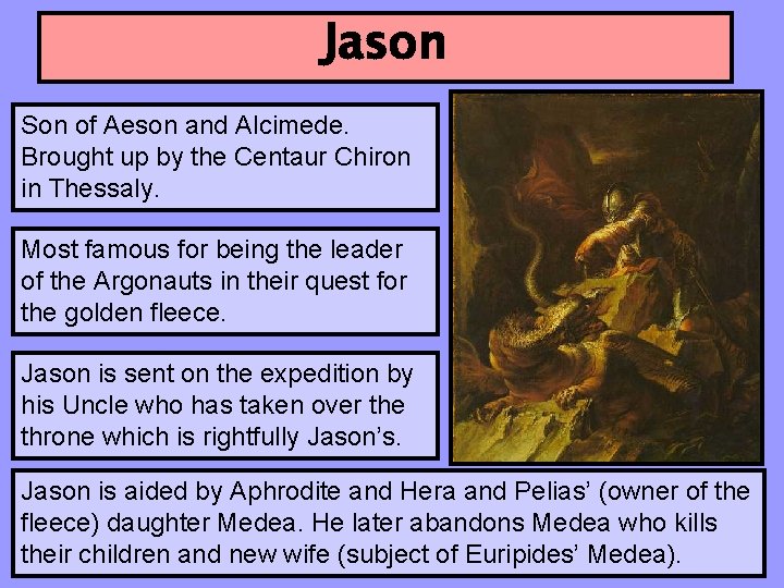 Jason Son of Aeson and Alcimede. Brought up by the Centaur Chiron in Thessaly.