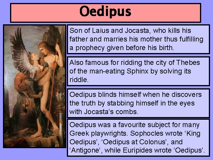 Oedipus Son of Laius and Jocasta, who kills his father and marries his mother