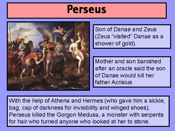 Perseus Son of Danae and Zeus (Zeus “visited” Danae as a shower of gold).