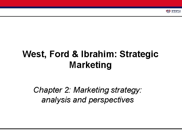 West, Ford & Ibrahim: Strategic Marketing Chapter 2: Marketing strategy: analysis and perspectives 