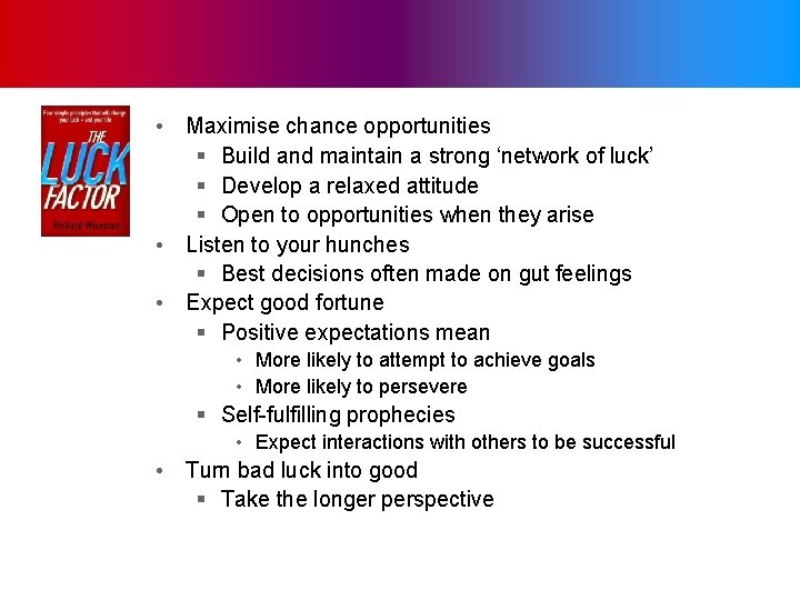  • Maximise chance opportunities § Build and maintain a strong ‘network of luck’