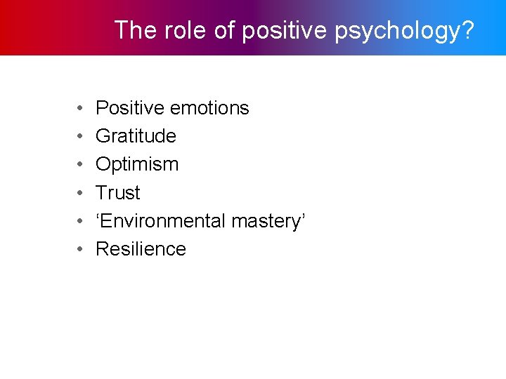 The role of positive psychology? • • • Positive emotions Gratitude Optimism Trust ‘Environmental