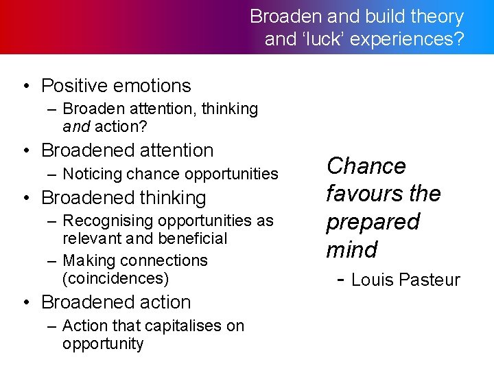 Broaden and build theory and ‘luck’ experiences? • Positive emotions – Broaden attention, thinking