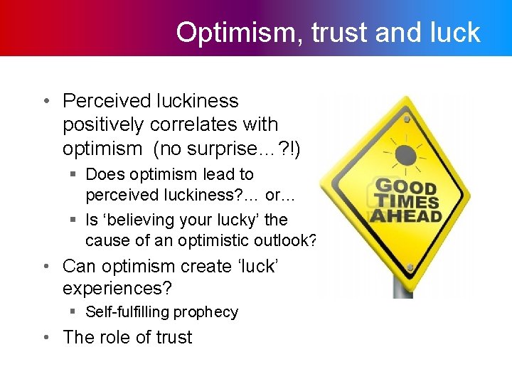 Optimism, trust and luck • Perceived luckiness positively correlates with optimism (no surprise…? !)