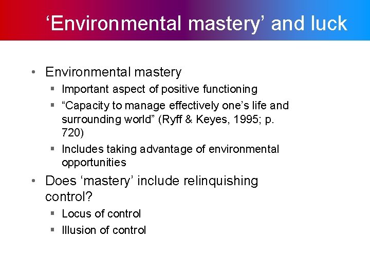 ‘Environmental mastery’ and luck • Environmental mastery § Important aspect of positive functioning §