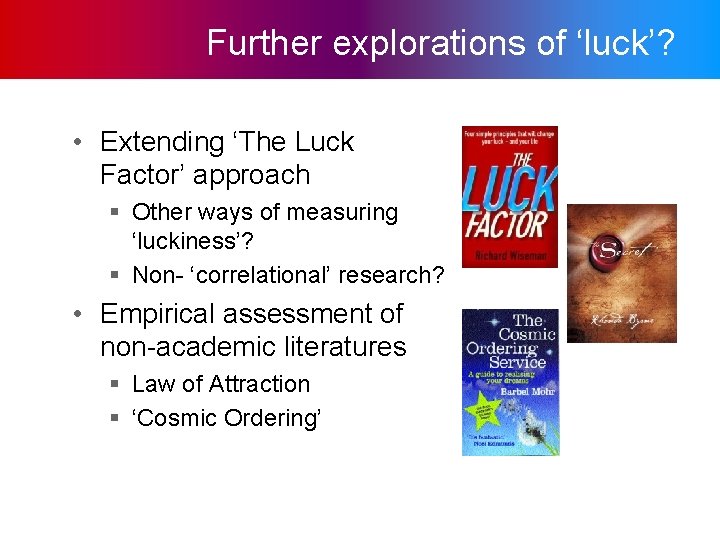 Further explorations of ‘luck’? • Extending ‘The Luck Factor’ approach § Other ways of