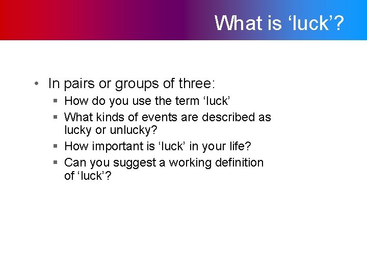 What is ‘luck’? • In pairs or groups of three: § How do you