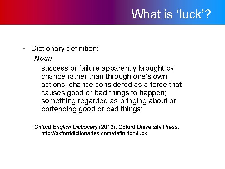 What is ‘luck’? • Dictionary definition: Noun: success or failure apparently brought by chance