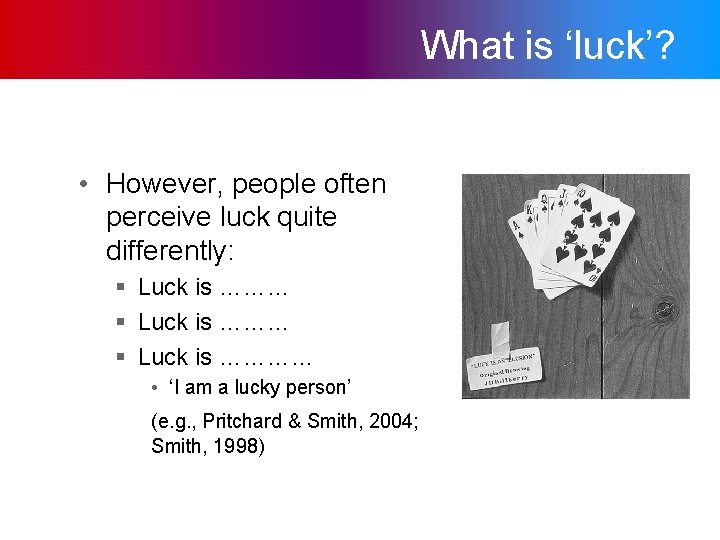 What is ‘luck’? • However, people often perceive luck quite differently: § Luck is