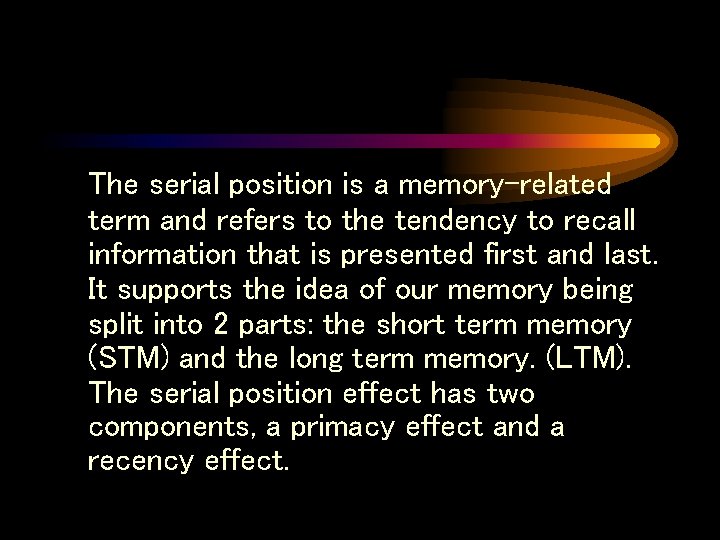 The serial position is a memory-related term and refers to the tendency to recall