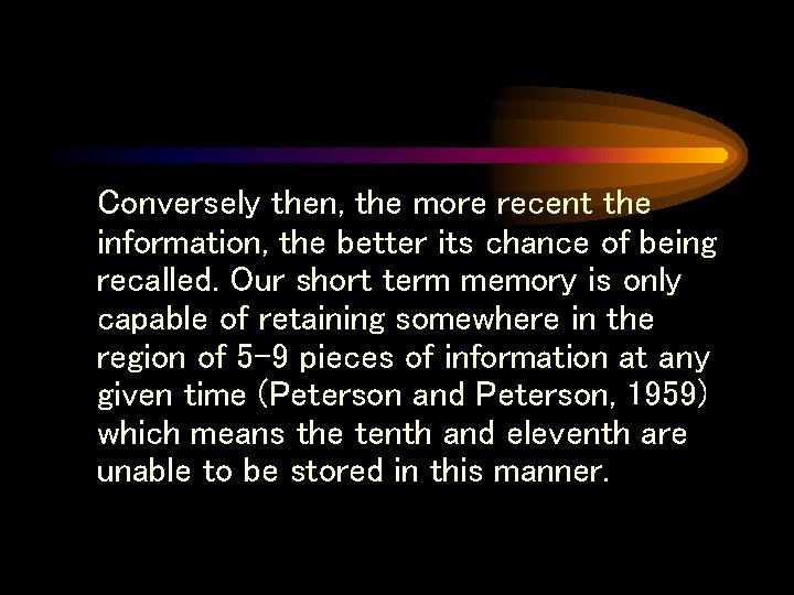 Conversely then, the more recent the information, the better its chance of being recalled.