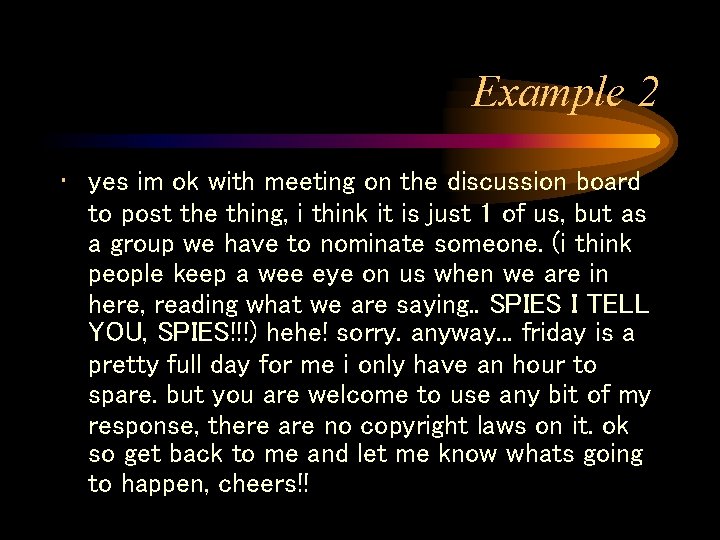 Example 2 • yes im ok with meeting on the discussion board to post