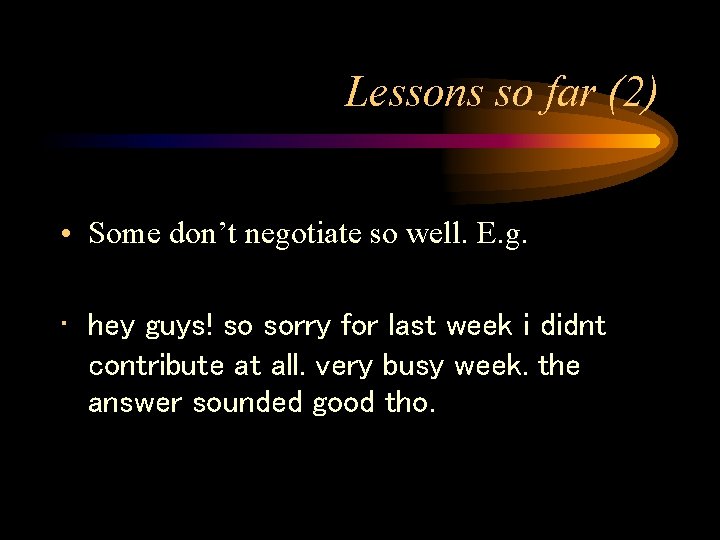 Lessons so far (2) • Some don’t negotiate so well. E. g. • hey