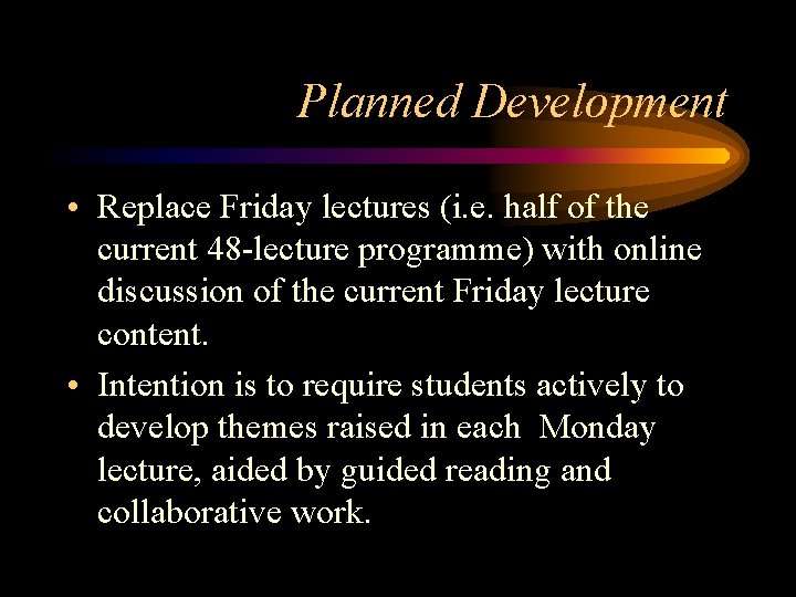 Planned Development • Replace Friday lectures (i. e. half of the current 48 -lecture