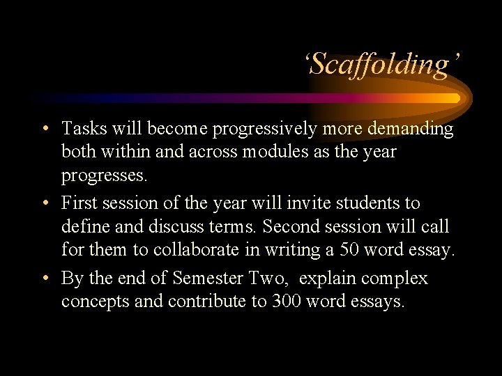 ‘Scaffolding’ • Tasks will become progressively more demanding both within and across modules as