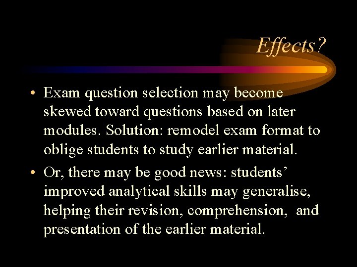 Effects? • Exam question selection may become skewed toward questions based on later modules.