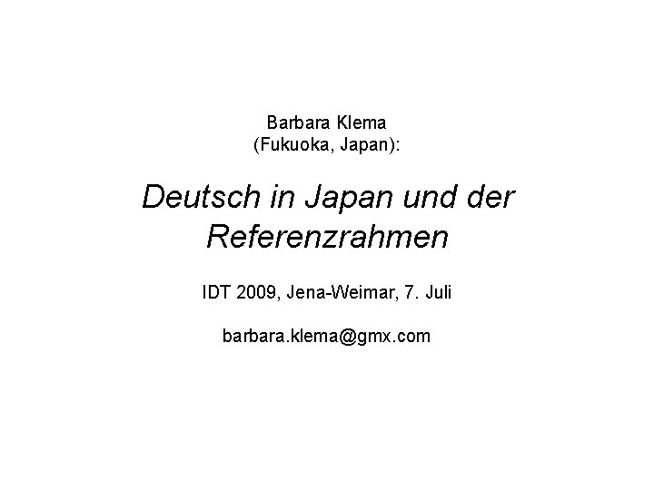 Barbara Klema (Fukuoka, Japan): Deutsch in Japan und der Referenzrahmen IDT 2009, Jena-Weimar, 7.