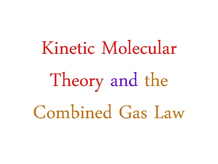 Kinetic Molecular Theory and the Combined Gas Law 